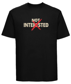 Not Interested – Tricou Premium Russell (Bumbac Ringspun)